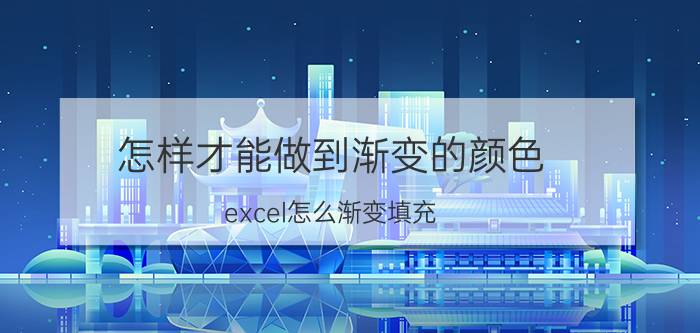 怎样才能做到渐变的颜色 excel怎么渐变填充？